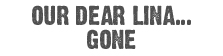 Our Dear Lina... gone